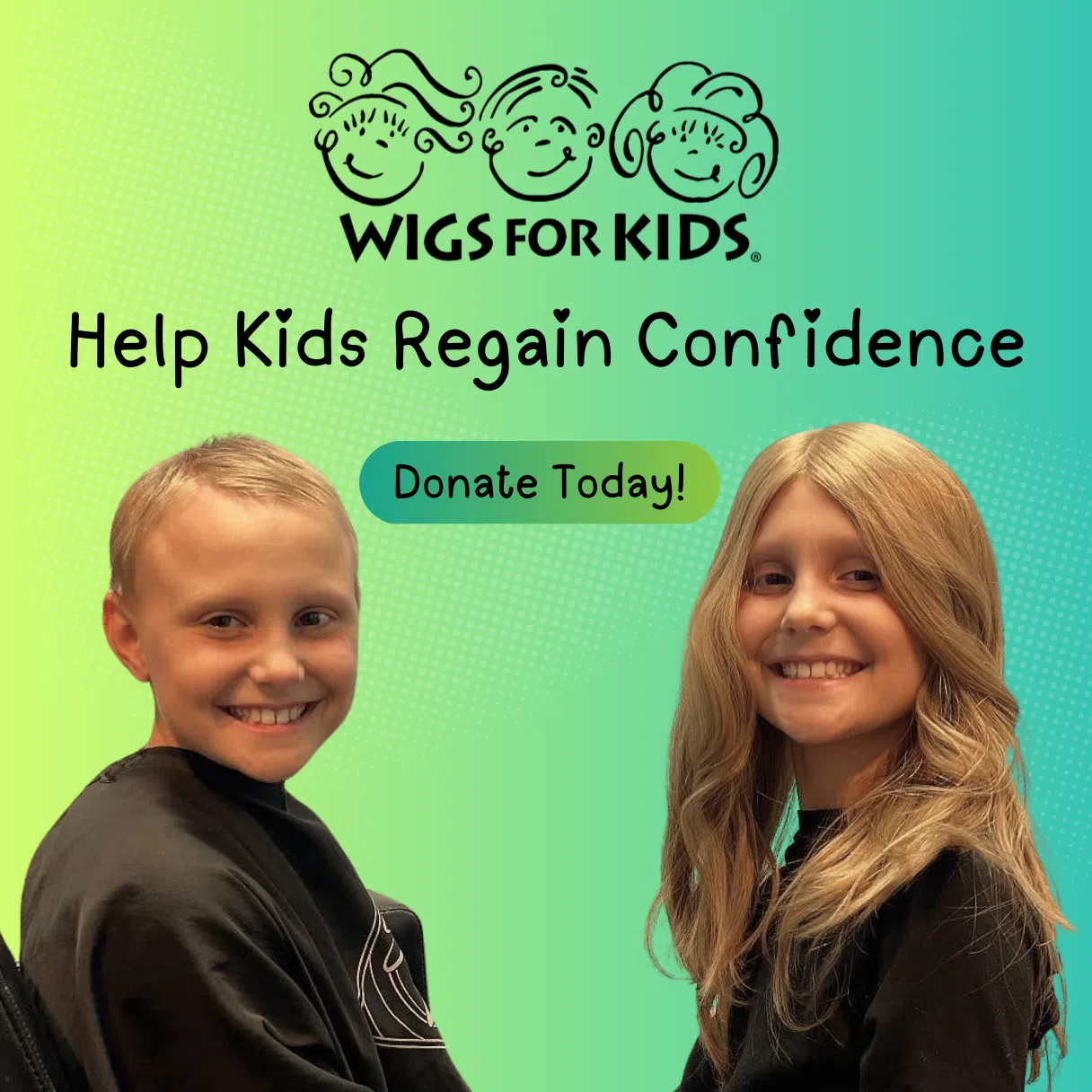 Donate Today to Support Renewed Confidence for a Child Promotional graphic from Wigs For Kids featuring a Wigs For Kids recipient child against a green-to-blue gradient background. The image on the left shows the child with very short hair, and the image on the right shows her wearing a long blonde hair replacement system. The Wigs For Kids logo appears at the top above the text, “Help Kids Regain Confidence,” and a prominent button reads, “Donate Today!” The image highlights the impact of donations in helping children experiencing medical hair loss regain confidence and self-esteem.
