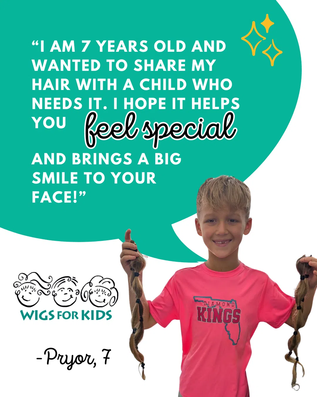 Graphic featuring a child named Pryor holding two cut ponytails donated to Wigs For Kids alongside the quote: “I am 7 years old and wanted to share my hair with a child who needs it. I hope it helps you feel special and brings a big smile to your face!”
