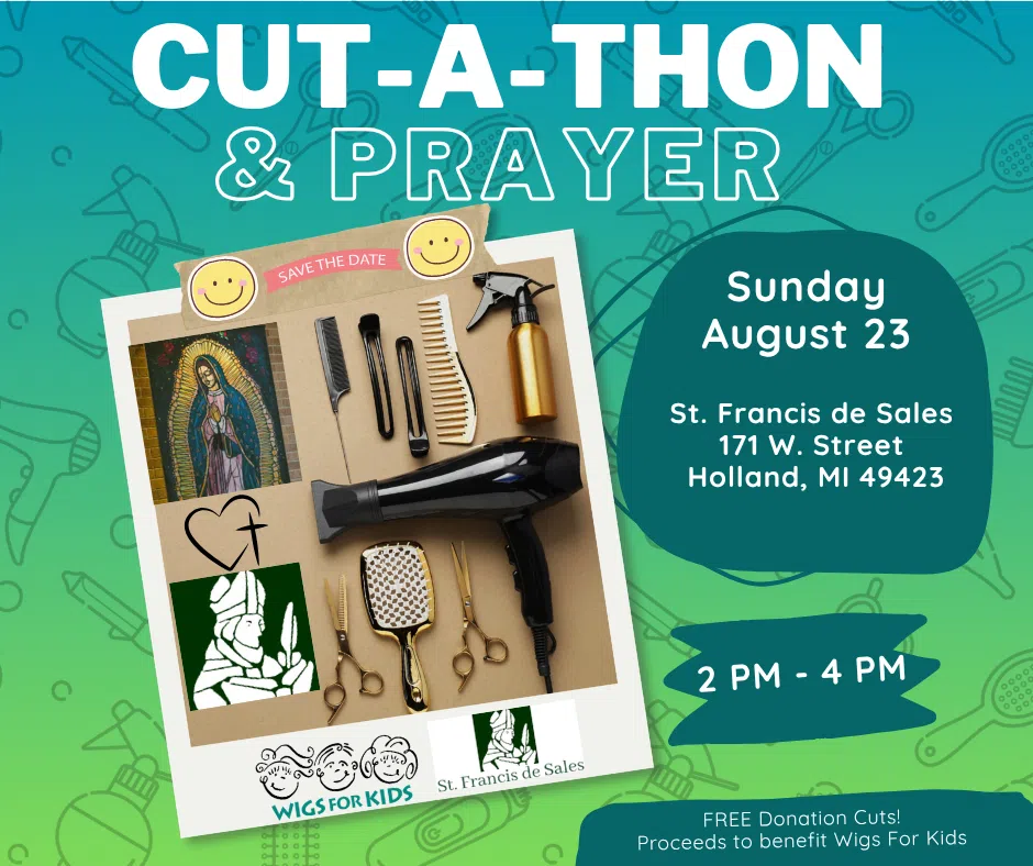Teal and green event flyer titled “CUT-A-THON & PRAYER.” A scrapbook-style photo collage displays hairstyling tools including a hair dryer, combs, clips, scissors, brush, and spray bottle. The collage also includes religious imagery associated with St. Francis de Sales and Wigs For Kids and St. Francis de Sales logos. Event details appear in a dark teal shape: “Sunday August 23, St. Francis de Sales, 171 W. Street, Holland, MI 49423.” A banner at the bottom reads “2 PM - 4 PM.” Additional text states, “FREE Donation Cuts! Proceeds to benefit Wigs For Kids.”
