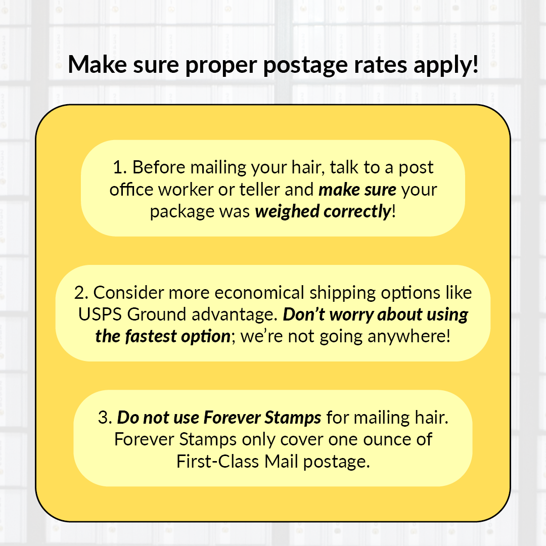 A Wigs For Kids social media post that reads "Make sure your postage rates apply! 1. Before mailing your hair, talk to a post office worker or teller and make sure your package was weighed correctly! 2. Consider more economical shipping options like USPS Ground Advantage. Don't worry about using the fastest option; we're not going anywhere! 3. Do not use forever stamps for mailing hair. Forever stamps only cover one ounce of First-Class mail postage."